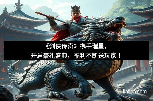 《剑侠传奇》携手瑞星，开启豪礼盛典，福利不断送玩家！